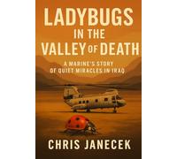 Ladybugs in the Valley of Death: A Marine’s Story of Quiet Miracles in Iraq