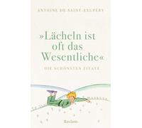 "Lächeln ist oft das Wesentliche". Die schönsten Zitate: Die schönsten Zitate von Antoine de Saint-Exupéry, dem Autor vom kleinen Prinzen