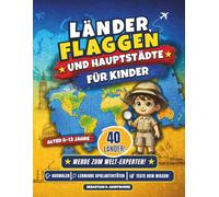 Länder, Flaggen und Hauptstädte für Kinder: 40 Länder, Hauptstädte und Flaggen für Kinder von 8-13 Jahren: Lernspaß mit Quizfragen, Kartenübungen und Malaktivitäten