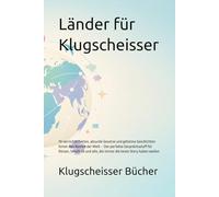 Länder für Klugscheisser: 70 verrückte Fakten, absurde Gesetze und geheime Geschichten hinter den Namen der Welt - Der perfekte Gesprächsstoff für ... Story haben wollen (Klugscheisser Bücher)