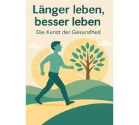 Länger leben, besser leben - Die Kunst der Gesundheit
