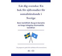 Lär dig svenska: En bok för självstudier för somalisktalande i Sverige: Baro Iswiidhish: Buug is- barasho oo loogu talagalay Soomaalida Iswiidhan A1 - C1