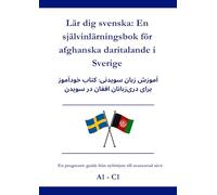 Lär dig svenska: En självinlärningsbok för afghanska daritalande i Sverige: آموزش زبان سویدنی: کتاب خودآموز برایدریزبانانافغان در سویدن A1 - C1