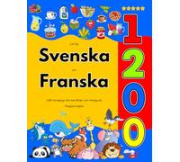 Lär Dig Svenska och Franska : 1200 Vardagliga Ord med Bilder och Uttalsguide: Färgglad Utgåva