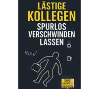 Lästige Kollegen spurlos verschwinden lassen: Das humorvolle Notizbuch mit der Brise schwarzen Humors