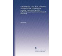 Lafayette day, 1916. Pub. under the auspices of the Lafayette day national committee, and the Lafayette day citizen's committee of New York