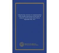 Lafayette day exercises in commemoration of the double anniversary of the birth of Lafayette and the battle of the Marne: September 6th, 1917