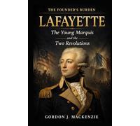 Lafayette: The Young Marquis and the Two Revolutions (The Founder’s Burden)