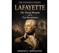 Lafayette: The Young Marquis and the Two Revolutions (The Founder’s Burden)