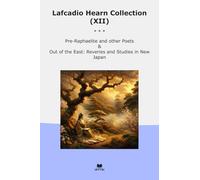Lafcadio Hearn Collection (XII): Raphaelite Other Poets East Reveries Studies Japan (Top Classics)