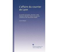 L'affaire du courrier de Lyon: les procès Lesurques, Durochat. Vidal, Dubosq et Béroldy. D'apres les dossiers criminels et des docu?ments inédits
