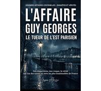 L'AFFAIRE GUY GEORGES - Le tueur de l'Est parisien: GRANDES AFFAIRES CRIMINELLES - ENQUÊTES ET VÉRITÉS