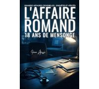 L'AFFAIRE ROMAND - Dix-huit ans de mensonge: GRANDES AFFAIRES CRIMINELLES - ENQUÊTES ET VÉRITÉS
