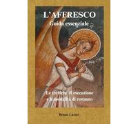 L'AFFRESCO Guida Essenziale: Le tecniche di esecuzione e le modalità di restauro