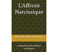 L'Affront Narcissique: L'anatomie d'un fantôme numérique