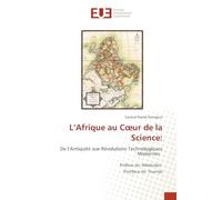 L'Afrique au Coeur de la Science: De l'Antiquité aux Révolutions Technologiques Modernes Préface de: Alkebulan Postface de: Toumaï