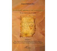 L'Afrique, berceau de l'écriture. Volume 1: Et ses manuscrits en péril Des origines de l'écriture aux manuscrits anciens (Egypte pharaonique, Sahara, Sénégal, Ghana, Niger)