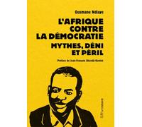 L'Afrique contre la démocratie: Mythes, déni et péril