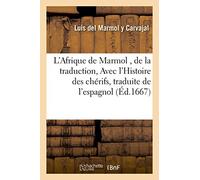 L'Afrique de Marmol , de la traduction, Avec l'Histoire des chérifs, traduite de l'espagnol