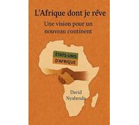 L'AFRIQUE DONT JE RÊVE: Une vision pour un nouveau continent