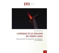 L'Afrique Et Le Pouvoir Du Temps Long: POUR UN ÉTAT DE CONTINUITÉ, DE VISION ET DE CONTRÔLE