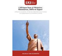 L'Afrique face à l'Histoire : Résistance, Défis et Espoir: L'Afrique en mouvement : de l'éveil des indépendances aux nouveaux chocs géopolitiques et à la renaissance culturelle