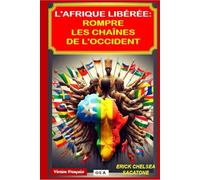 L'AFRIQUE LIBEREE: ROMPRE LES CHAINES DE L'OCCIDENT: "Une renaissance audacieuse pour un continent maître de son destin"