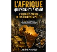L'Afrique qui enrichit le monde: L'Histoire cachée de ses richesses pillées , de l'or des empires africains au Coltan des smartphones : Comment les ... du continent ont façonné l'économie mondiale?