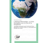 L'Afrique Réinventée : La Voie Endogène vers la Paix et la Prospérité: Stratégies Autonome pour Sortir des Crises, Résoudre les Conflits et Bâtir un Développement Durable sans Aides
