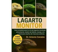 LAGARTO MONITOR: Guía completa para la cría de lagartos monitores: alimentación, diseño de hábitat, manejo, cría y salud para dueños de mascotas exóticas.