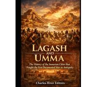 Lagash and Umma: The History of the Sumerian Cities that Fought the First Documented War in Antiquity