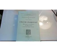 L'âge de l'éloquence.: Rhétorique et "res literaria" de la Renaissance au seuil de l'époque classique: 1