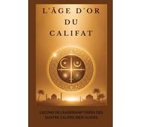 L'âge d'or du califat: Leçons de leadership tirées des quatre califes bien guidés