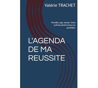 L'AGENDA DE MA REUSSITE: Planifier, agir, réussir. Votre outil de performance au quotidien.