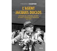 L'Agent Jacques Duclos: Histoire de lappareil secret du Parti communiste français (1920-1975)