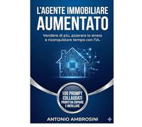 L'Agente Immobiliare "Aumentato": Come vendere più case, azzerare lo stress e riconquistare il tuo tempo grazie all'Intelligenza Artificiale (anche se parti da zero).