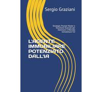 L'AGENTE IMMOBILIARE POTENZIATO DALL'IA: Strategie, Prompt Master e Strumenti Avanzati per Dominare il Mercato Immobiliare 4.0