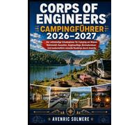 Lager des Pionierkorps Leitfaden 2026-2027: Der vollständige Wohnmobil-, Zelt-, Angel-, Boots- und Waterfront-Camping zu Amerikas besten Corps-Seen, ... und landschaftlich reizvollen Roadtrips