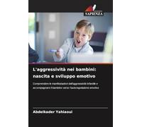 L'aggressività nei bambini: nascita e sviluppo emotivo: Comprendere le manifestazioni dell'aggressività infantile e accompagnare il bambino verso l'autoregolazione emotiva