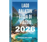 LAGO BALATON GUIDA DI VIAGGIO 2026: "Un gioiello ungherese: scopri il lago più grande dell'Europa centrale"