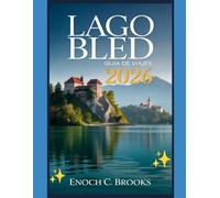 Lago Bled Guía de viajes 2026: “Una guía práctica sobre aventuras panorámicas, descubrimientos culturales, gastronomía local y planificación para una escapada inolvidable a Eslovenia"