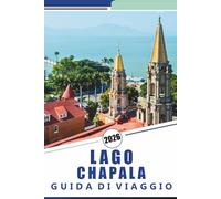 LAGO CHAPALA GUIDA DI VIAGGIO 2026: Esplora le rive, le principali attrazioni, le vivaci città, la cultura locale e le avventure all'aria aperta del più grande lago d'acqua dolce del Messico
