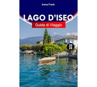 LAGO D’ISEO GUIDA DI VIAGGIO 2026: Esplora il Lago d’Iseo, Italia, come un locale con itinerari completi, mappe di viaggio e attrazioni imperdibili