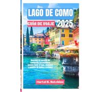LAGO DE COMO GUÍA DE VIAJE 2025: Descubra el corazón de Lombardía Encantadores paseos junto al lago, ciudades y pueblos de belleza escénica
