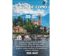 LAGO DE COMO GUÍA DE VIAJE 2026-2027: Tu guía esencial para Bellagio, Varenna, villas de lujo, rutas panorámicas de ferry, paseos por el puerto, joyas ocultas y la auténtica cultura italiana