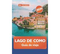 Lago de Como Guía de Viaje 2026: Explorando las joyas ocultas del norte de Italia, la cultura, las cosas que hacer, los pueblos pintorescos y la aventura