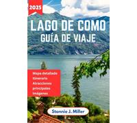 Lago de Como Guía de Viaje: El compañero ideal para explorar las joyas ocultas de Italia, sus delicias culinarias, consejos de expertos y sus ... junto al lago (La Guía De Viajes Definitiva)