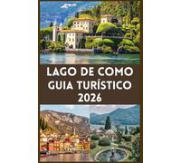 LAGO DE COMO Guia Turístico 2026: Segredos de quem conhece bem o país, escapadas paradisíacas e o charme atemporal da Itália em 2026.