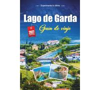 LAGO DE GARDA GUÍA DE VIAJE 2027: Una guía práctica y amigable para principiantes El lago más grande de Italia, desde playas hasta montañas