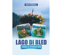 LAGO DI BLED GUIDA DI VIAGGIO 2026: Esplora i sentieri di montagna, le gemme nascoste, le fughe in riva al lago e la cucina locale nel nord della Slovenia
